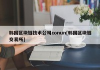 韩国区块链技术公司conun[韩国区块链交易所]