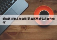 蚂蚁区块链上海公司[蚂蚁区块链生态合作伙伴]