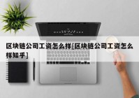 区块链公司工资怎么样[区块链公司工资怎么样知乎]