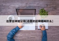 迅雷区块链公司[迅雷的区块链叫什么]