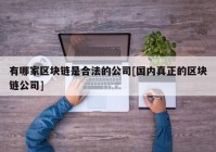 有哪家区块链是合法的公司[国内真正的区块链公司]