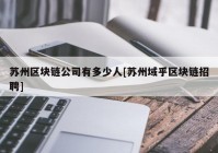 苏州区块链公司有多少人[苏州域乎区块链招聘]