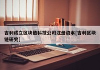 吉利成立区块链科技公司注册资本[吉利区块链研究]