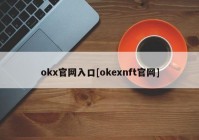 okx官网入口[okexnft官网]